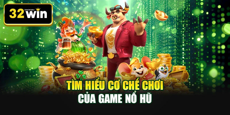 Tìm hiểu cơ chế chơi của game nổ hũ