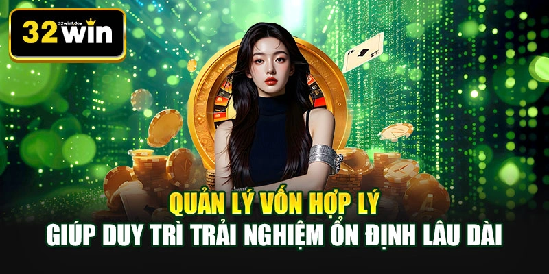 Quản lý vốn hợp lý giúp duy trì trải nghiệm ổn định lâu dài
