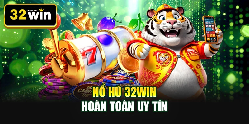 Nổ hũ 32WIN hoàn toàn uy tín
