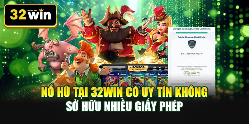 Nổ hũ tại 32WIN có uy tín không sở hữu nhiều giấy phép