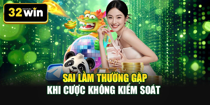 Sai lầm thường gặp khi cược không kiểm soát 